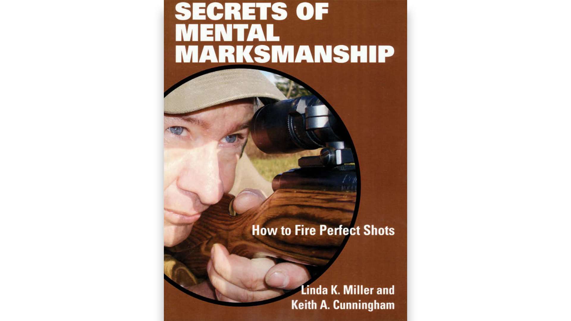 “Secrets of Mental Marksmanship: How to Fire Perfect Shots” by Linda K. Miller and Keith A. Cunningham